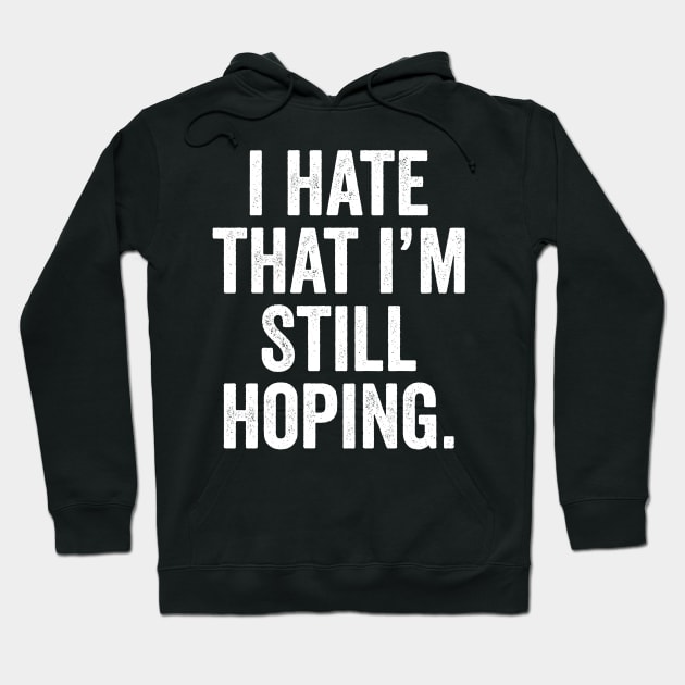 i hate that i'm still hoping Hoodie by Horisondesignz